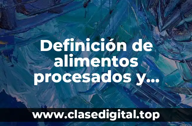 Definición de alimentos procesados y ultraprocesados