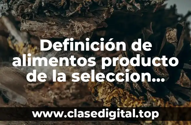 Definición de alimentos producto de la seleccion natural