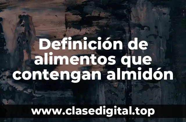 Definición de alimentos que contengan almidón