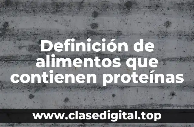 Definición de alimentos que contienen proteínas