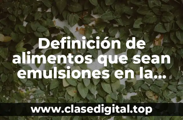 Definición de alimentos que sean emulsiones en la industria alimentaria