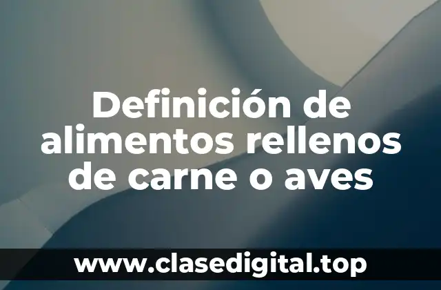 Definición de alimentos rellenos de carne o aves