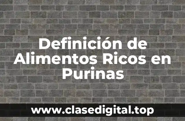 Definición de Alimentos Ricos en Purinas