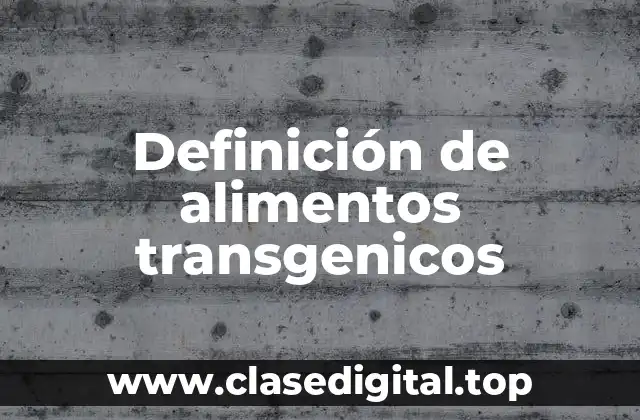 Definición de alimentos transgenicos