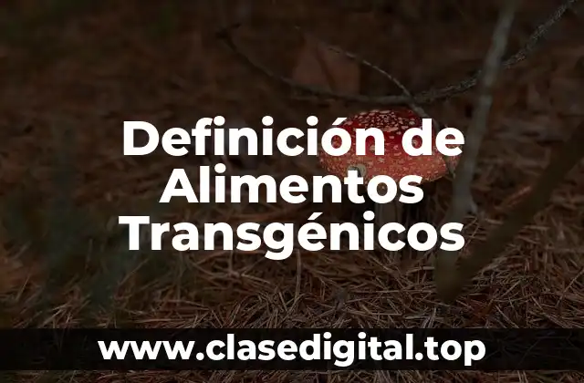Definición técnica de alimentos transgénicos