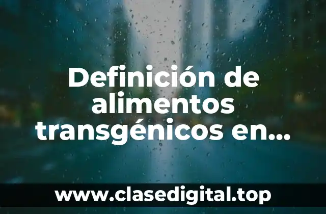 Definición de alimentos transgénicos en Chile
