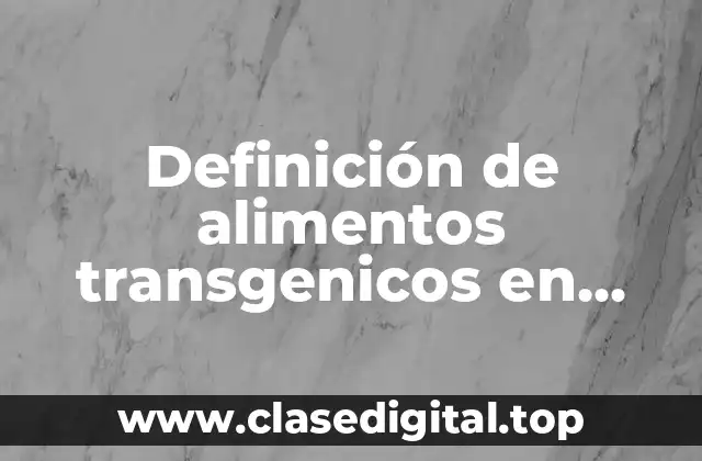 Definición de alimentos transgenicos en Ecuador
