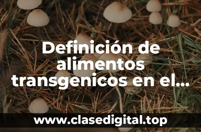 Definición de alimentos transgenicos en el Perú