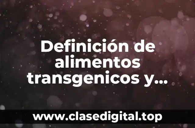 Definición de alimentos transgenicos y organicos