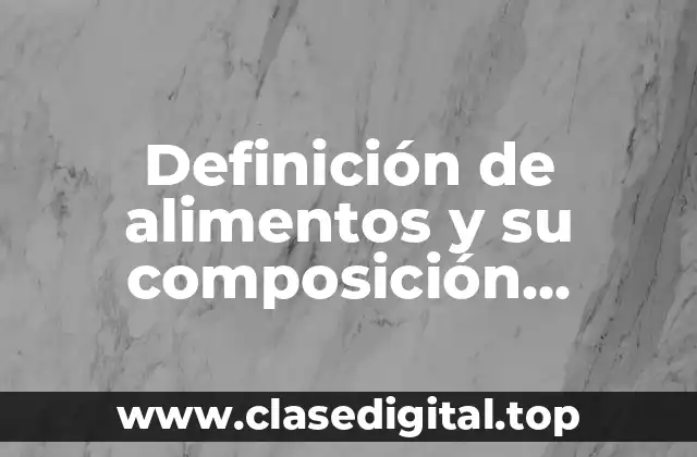 Definición de alimentos y su composición química