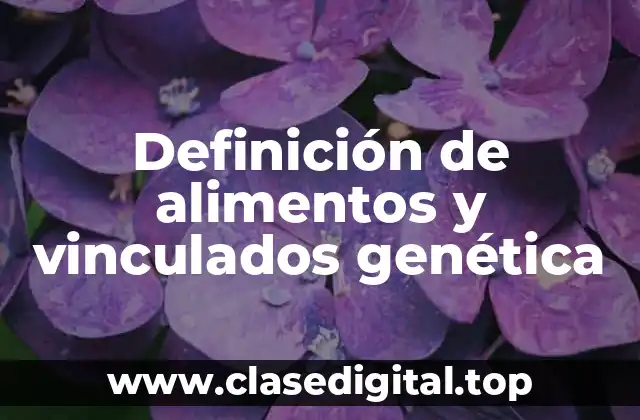 Definición de alimentos y vinculados genética