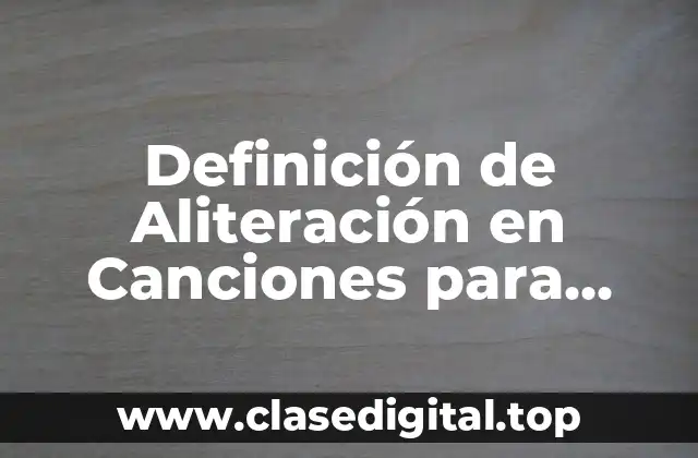 Definición de Aliteración en Canciones para Niños
