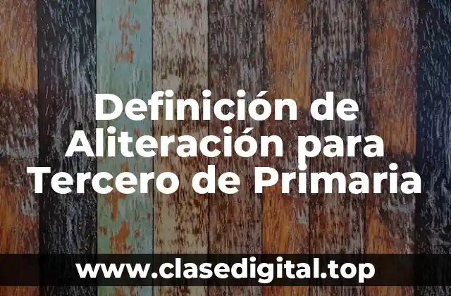 Definición de Aliteración para Tercero de Primaria