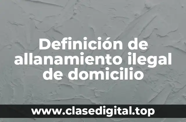 Ejemplos de allanamiento ilegal de domicilio