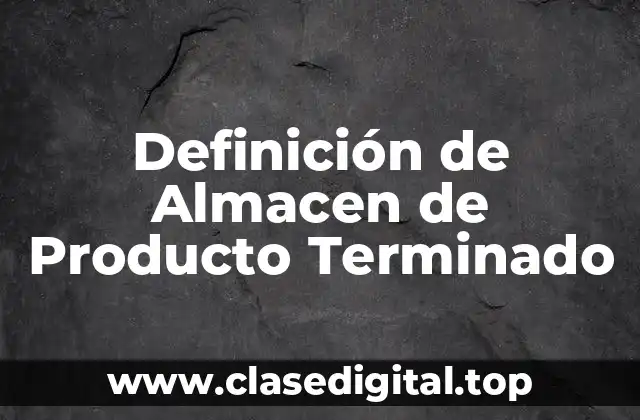 Definición de Almacen de Producto Terminado