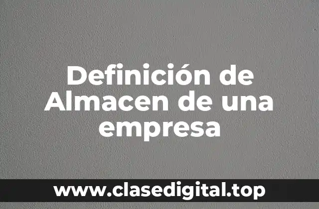 Definición de Almacen de una empresa