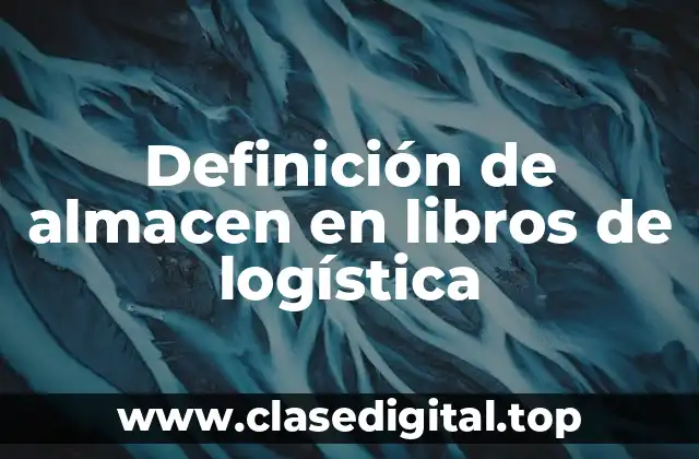 Definición de almacen en libros de logística
