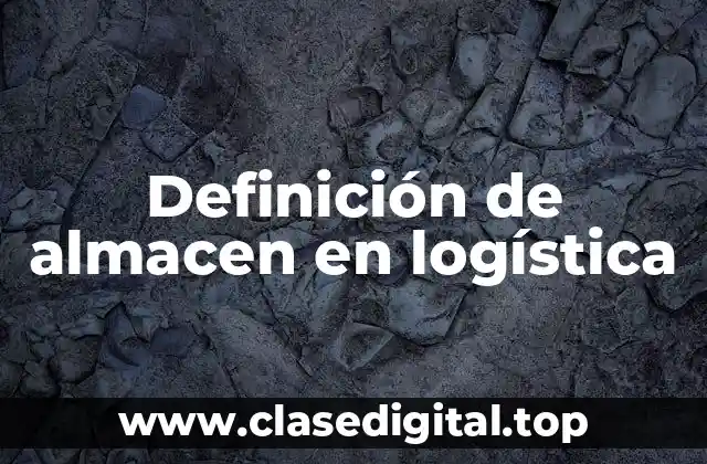 Definición de almacen en logística