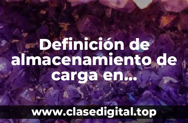 Definición técnica de almacenamiento de carga en electroestática