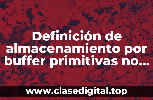 Definición de almacenamiento por buffer primitivas no almacenadas