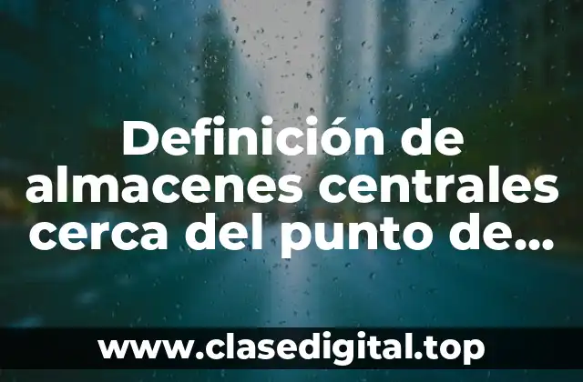 Definición de almacenes centrales cerca del punto de consumo