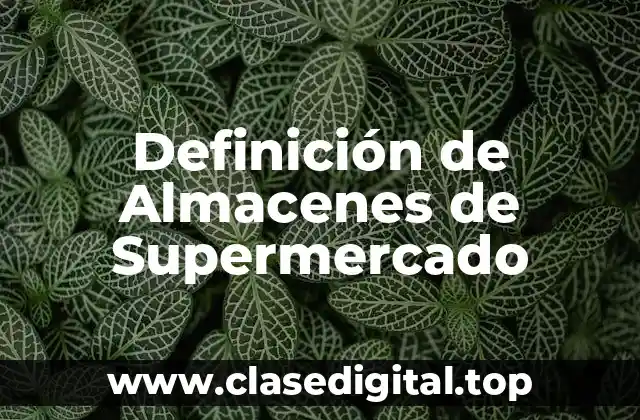Definición de Almacenes de Supermercado