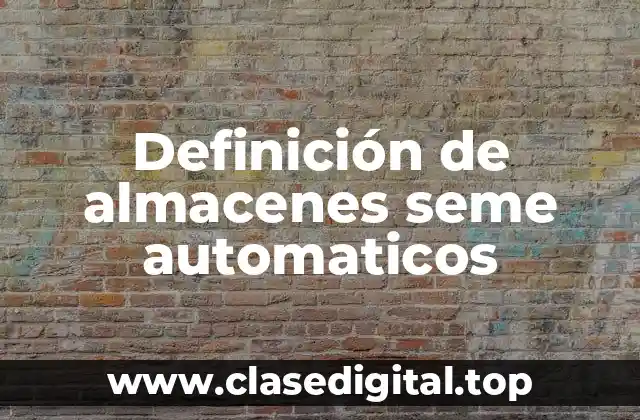 Definición de almacenes seme automaticos