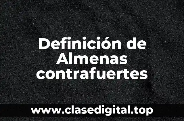 Definición de Almenas contrafuertes