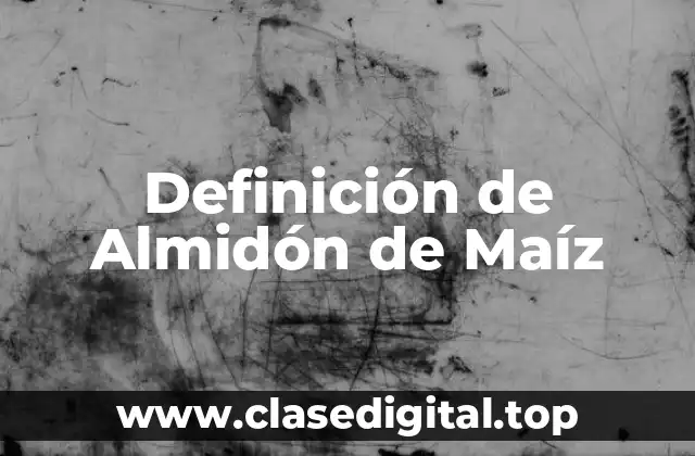 Definición de Almidón de Maíz
