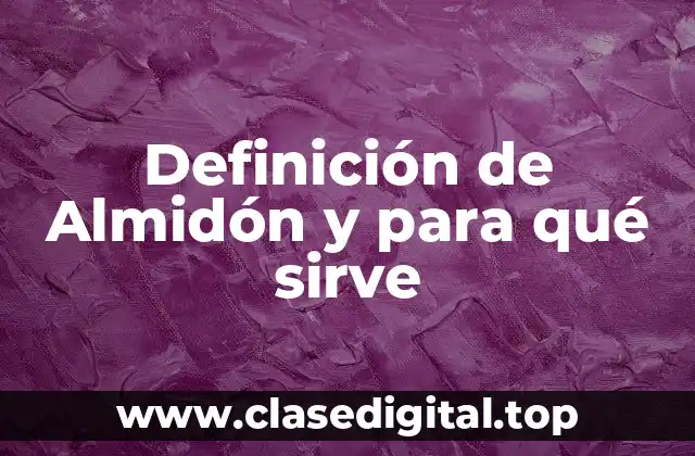 Definición de Almidón y para qué sirve