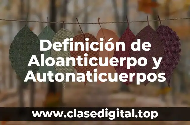 Definición de Aloanticuerpo y Autonaticuerpos