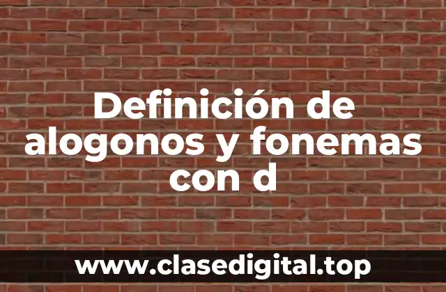 Definición de alogonos y fonemas con d