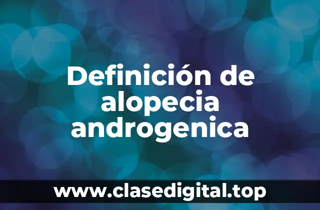 Definición técnica de alopecia androgenica