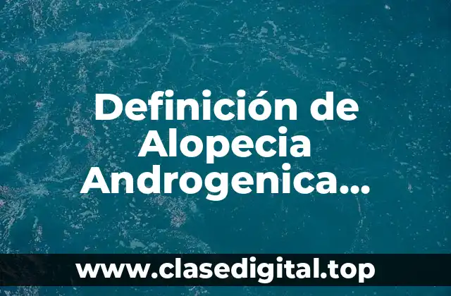 Definición de Alopecia Androgenica Femenina