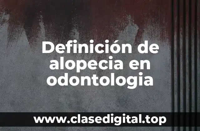 Definición de alopecia en odontologia