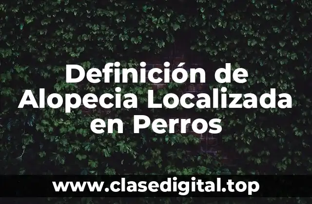 Definición de Alopecia Localizada en Perros