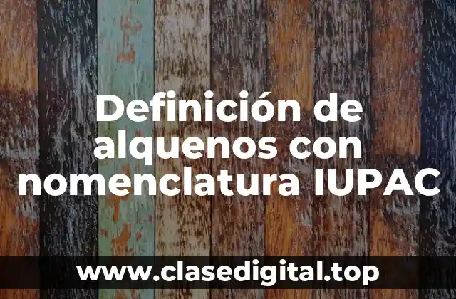 Definición de alquenos con nomenclatura IUPAC