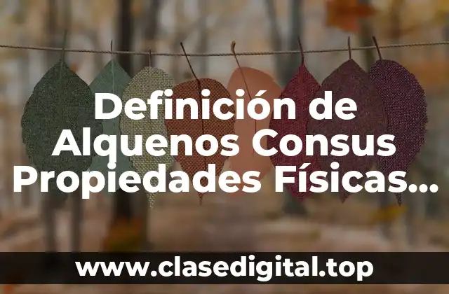 Definición de Alquenos Consus Propiedades Físicas y Químicas