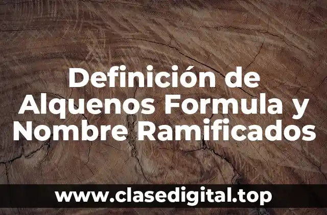Definición de Alquenos Formula y Nombre Ramificados