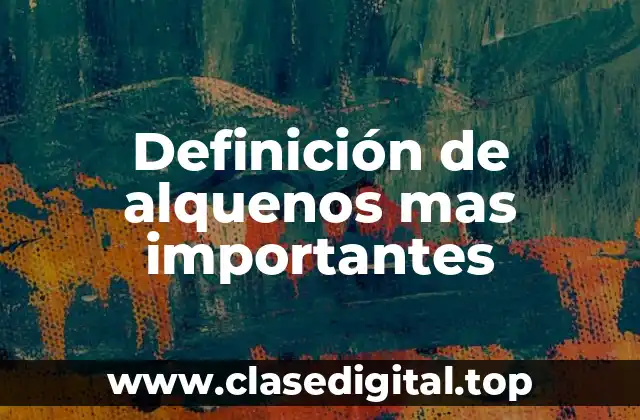 Definición de alquenos mas importantes