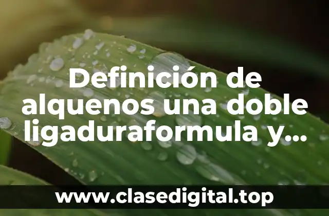 Definición de alquenos una doble ligaduraformula y nombre