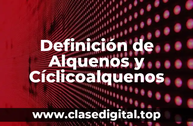 Definición de Alquenos y Cíclicoalquenos