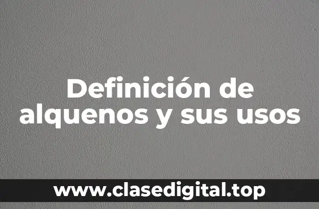 Definición de alquenos y sus usos