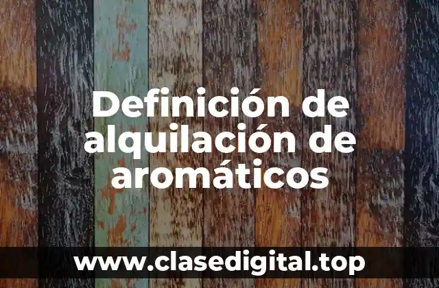 Definición de alquilación de aromáticos