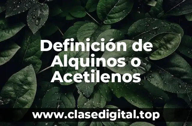 Definición de Alquinos o Acetilenos