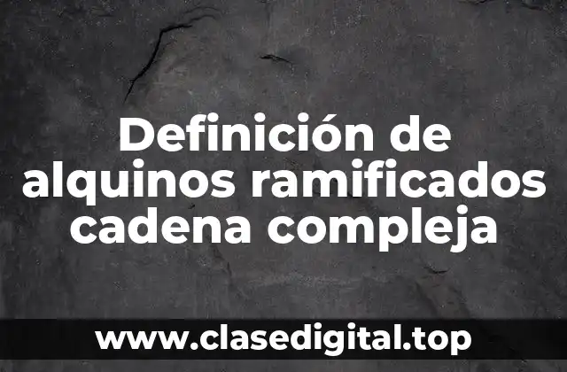 Definición de alquinos ramificados cadena compleja