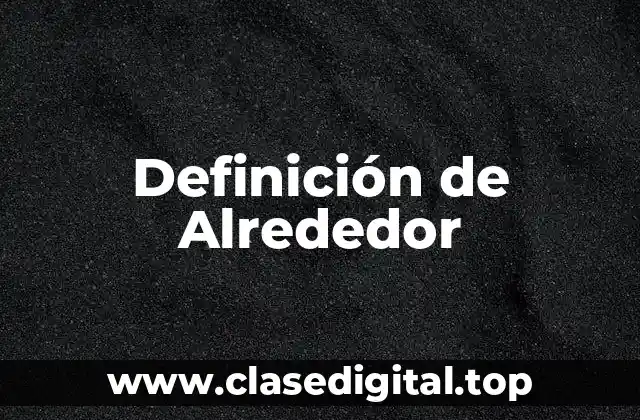 Definición técnica de Alrededor