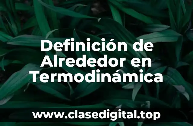 Definición de Alrededor en Termodinámica