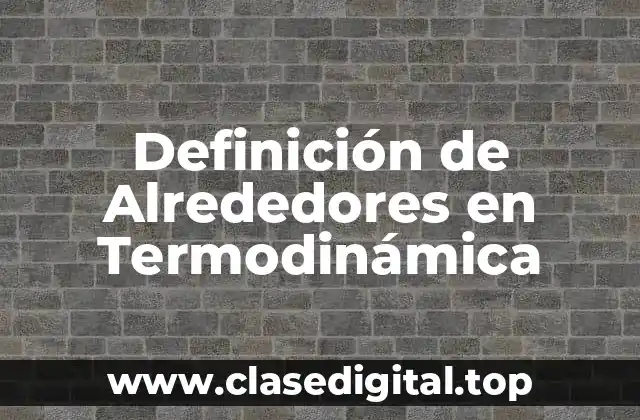 Definición de Alrededores en Termodinámica