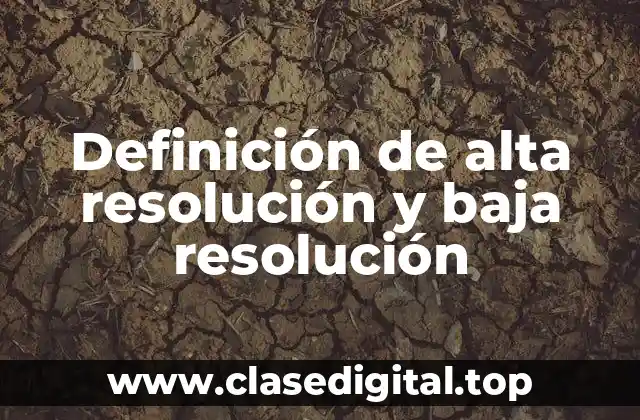 Definición de alta resolución y baja resolución